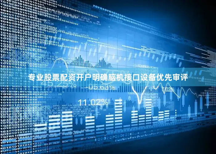 专业股票配资开户明确脑机接口设备优先审评