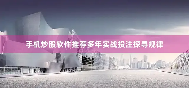 手机炒股软件推荐多年实战投注探寻规律